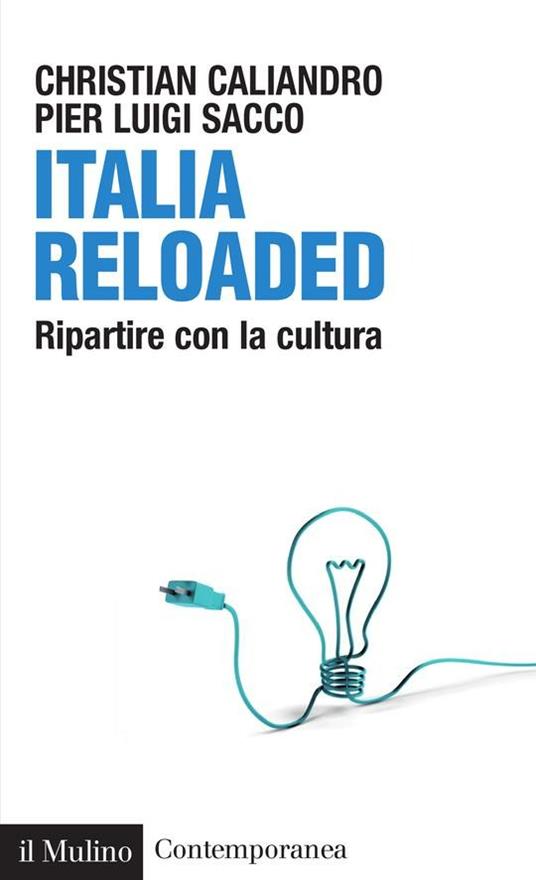 Italia reloaded. Ripartire con la cultura - Christian Caliandro,P. Luigi Sacco - ebook