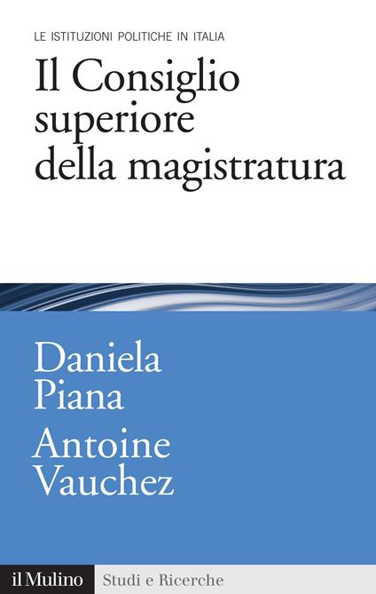 Il Consiglio superiore della magistratura. Le istituzioni pubbliche in Italia - Daniela Piana,Antoine Vauchez - ebook