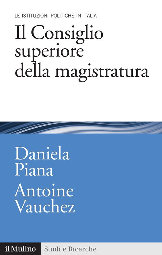 Il Consiglio superiore della magistratura. Le istituzioni pubbliche in Italia - Daniela Piana,Antoine Vauchez - ebook