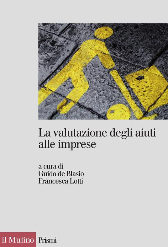 La valutazione degli aiuti alle imprese - Guido De Blasio,Francesca Lotti - ebook