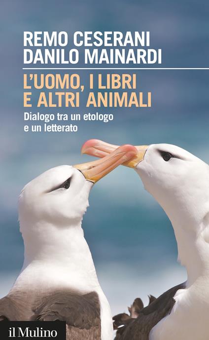 L' uomo, i libri e altri animali. Dialogo tra un etologo e un letterato - Remo Ceserani,Danilo Mainardi - ebook