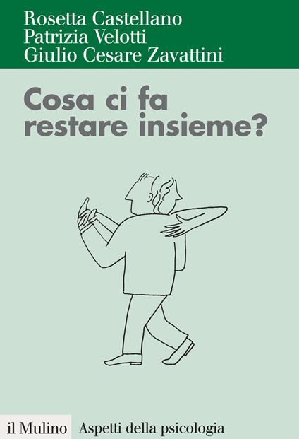 Cosa ci fa restare insieme? Attaccamento ed esiti della relazione di coppia - Rosetta Castellano,Patrizia Velotti,G. Cesare Zavattini - ebook