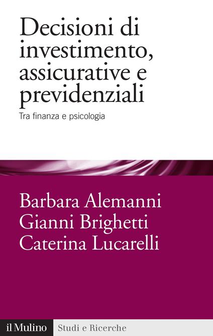 Decisioni di investimento, assicurative e previdenziali. Tra finanza e psicologia - Barbara Alemanni,Gianni Brighetti,Caterina Lucarelli - ebook