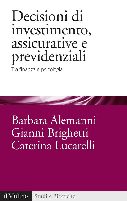 Decisioni di investimento, assicurative e previdenziali. Tra finanza e psicologia - Barbara Alemanni,Gianni Brighetti,Caterina Lucarelli - ebook