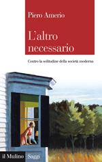 L' altro necessario. Contro la solitudine della società moderna