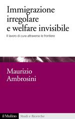 Immigrazione irregolare e welfare invisibile. Il lavoro di cura attraverso le frontiere