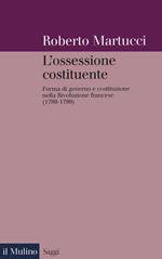 L' ossessione costituente. Forma di governo e costituzione nella Rivoluzione francese