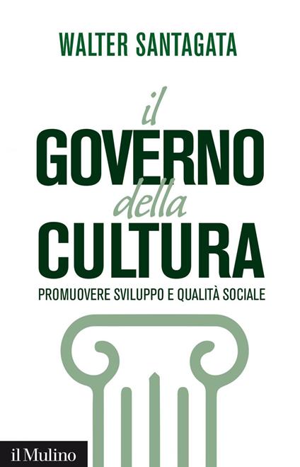 Il governo della cultura. Promuovere sviluppo e qualità sociale - Walter Santagata - ebook