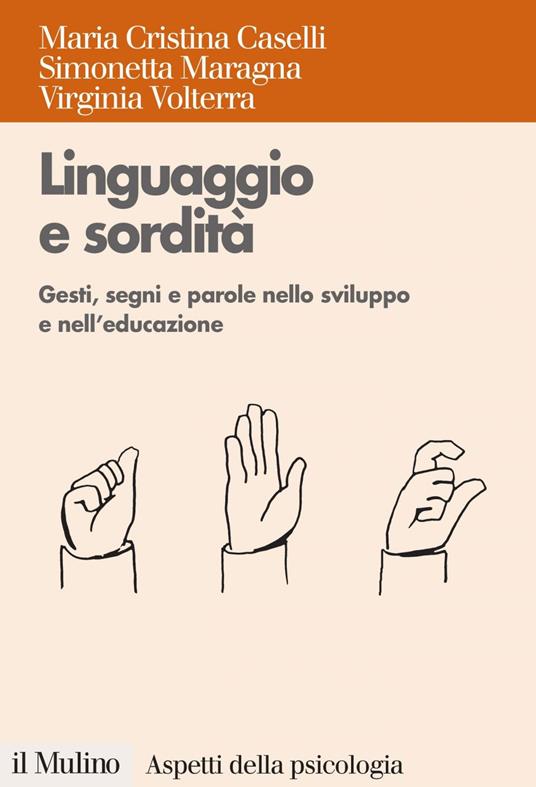 Linguaggio e sordità. Gesti, segni e parole nello sviluppo e nell'educazione - Maria Cristina Caselli,Simonetta Maragna,Virginia Volterra - ebook