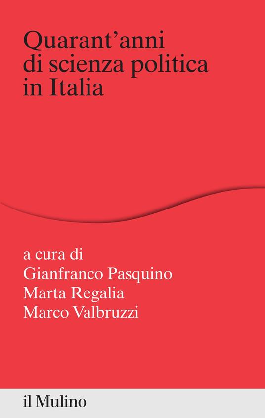 Quarant'anni di scienza politica in Italia - Gianfranco Pasquino,Marta Regalia,Marco Valbruzzi - ebook