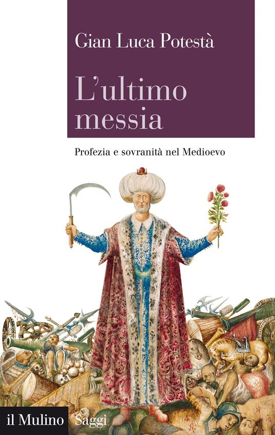 L' ultimo messia. Profezia e sovranità nel Medioevo - Gian Luca Potestà - ebook