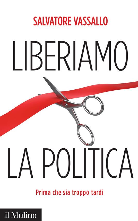 Liberiamo la politica. Prima che sia troppo tardi - Salvatore Vassallo - ebook