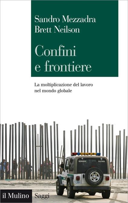 Confini e frontiere. La moltiplicazione del lavoro nel mondo globale - Sandro Mezzadra,Brett Neilson - ebook