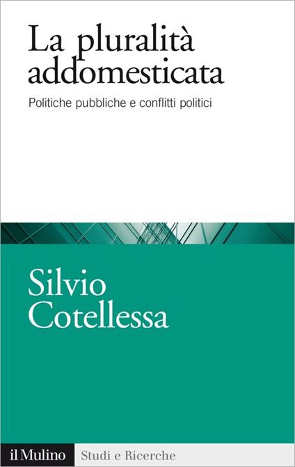 La pluralità addomesticata. Politiche pubbliche e conflitti politici - Silvio Cotellessa - ebook
