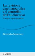 La revisione cinematografica e il controllo dell'audiovisivo. Principi e regole giuridiche