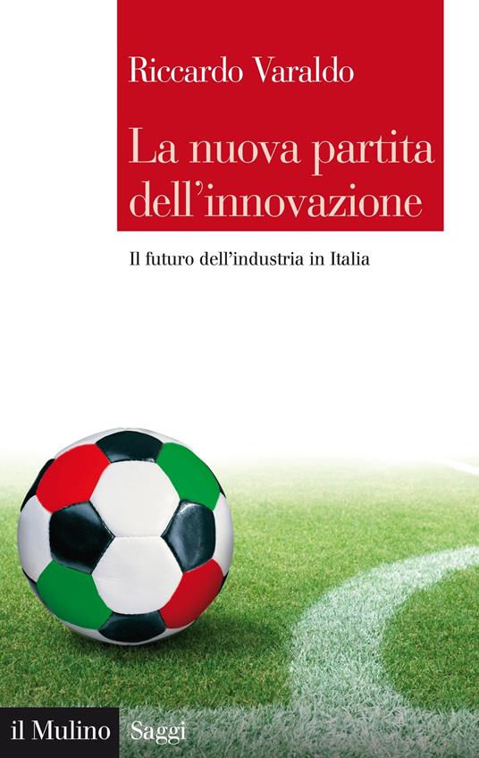 La nuova partita dell'innovazione. Il futuro dell'industria italiana - Riccardo Varaldo - ebook