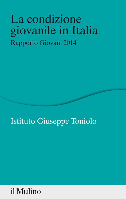 La condizione giovanile in Italia. Rapporto giovani 2014 - Istituto Giuseppe Toniolo - ebook