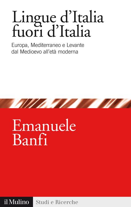 Le lingue d'Italia fuori d'Italia. Europa, Mediterraneo e Levante dal Medioevo all età moderna - Emanuele Banfi - ebook