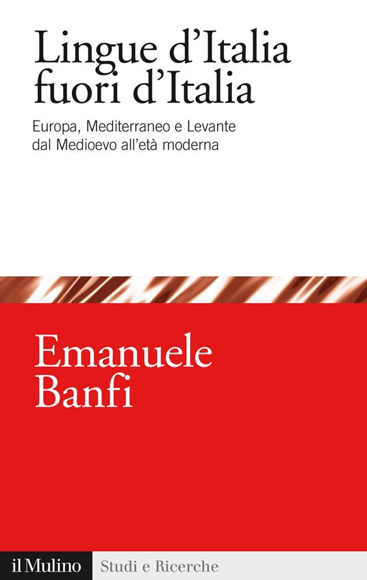 Le lingue d'Italia fuori d'Italia. Europa, Mediterraneo e Levante dal Medioevo all età moderna - Emanuele Banfi - ebook
