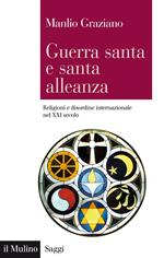 Guerra santa e santa alleanza. Religioni e disordine internazionale nel XXI secolo