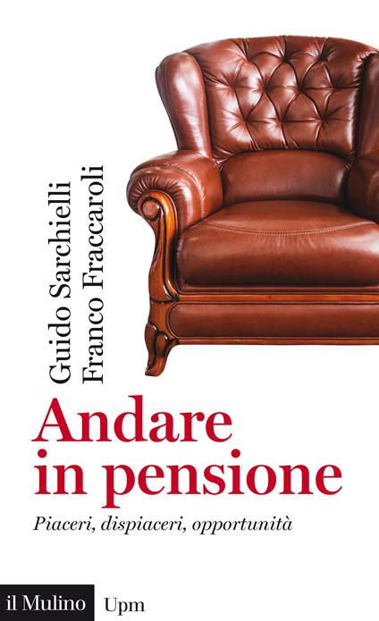 Andare in pensione. Piaceri, dispiaceri, opportunità - Franco Fraccaroli,Guido Sarchielli - ebook