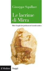 Le lacrime di Mirra. Miti e luoghi dei profumi nel mondo antico