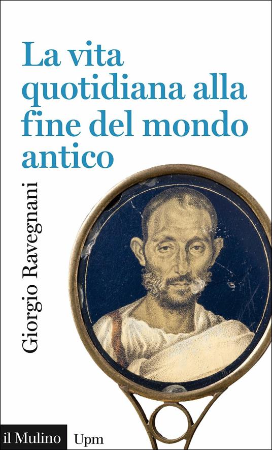 La vita quotidiana alla fine del mondo antico - Giorgio Ravegnani - ebook