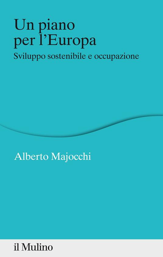 Un piano per l'Europa. Sviluppo stostenibile e occupazione - Alberto Majocchi - ebook