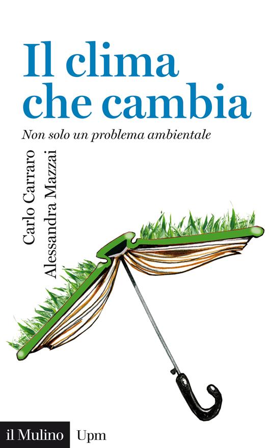 Il clima che cambia. Non solo un problema ambientale - Carlo Carraro,Alessandra Mazzai - ebook