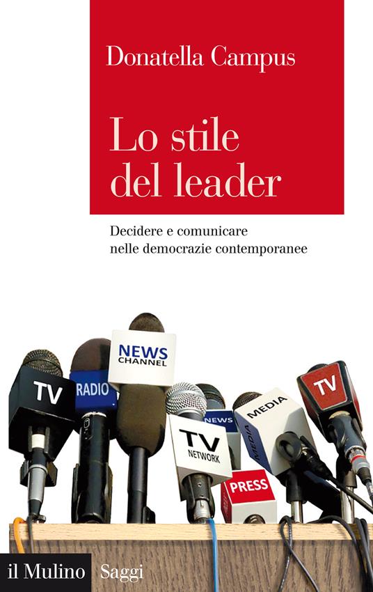 Lo stile del leader. Decidere e comunicare nelle democrazie contemporanee - Donatella Campus - ebook