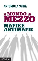 Il mondo di mezzo. Mafie e antimafie