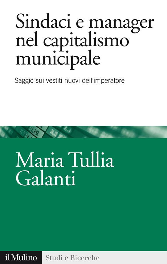 Sindaci e manager nel capitalismo municipale. Saggi sui vestiti nuovi dell'imperatore - M. Tullia Galanti - ebook