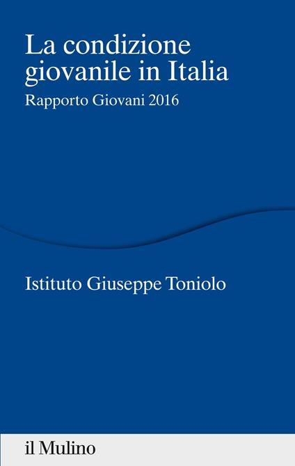 La condizione giovanile in Italia. Rapporto giovani 2016 - Istituto Giuseppe Toniolo - ebook