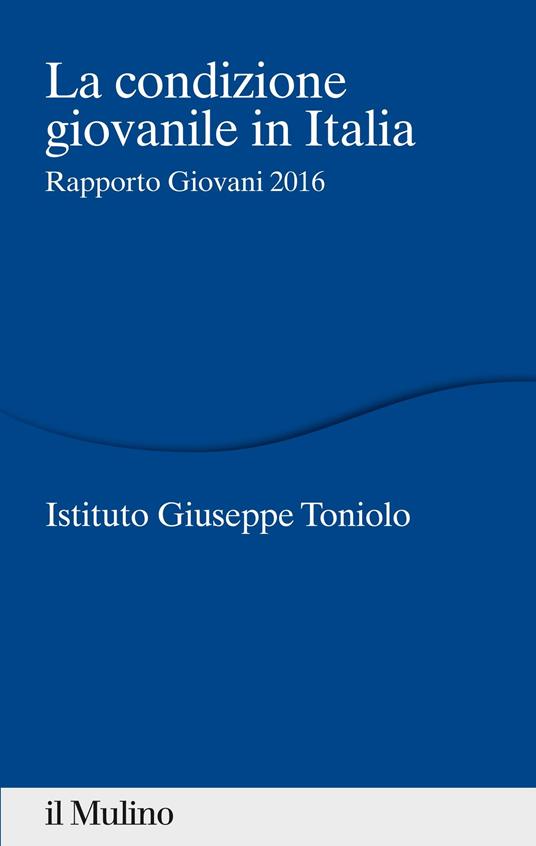 La condizione giovanile in Italia. Rapporto giovani 2016 - Istituto Giuseppe Toniolo - ebook