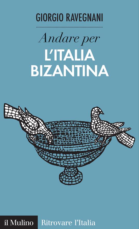 Andare per l'Italia bizantina - Giorgio Ravegnani - ebook