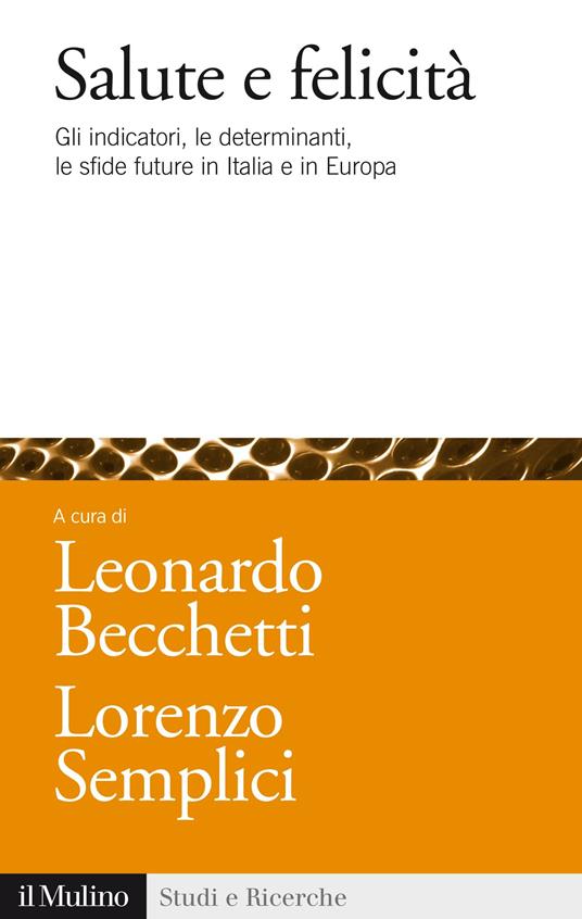 Salute e felicità. Gli indicatori, le determinanti, le sfide future in Italia e in Europa - Leonardo Becchetti,Lorenzo Semplici - ebook
