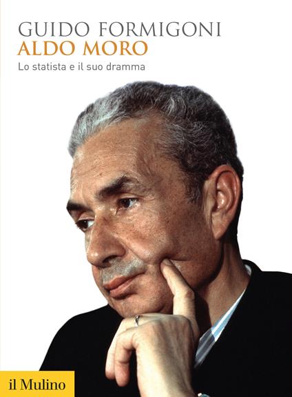 Aldo Moro. Lo statista e il suo dramma - Guido Formigoni - ebook