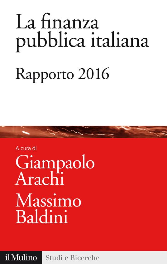 La finanza pubblica italiana. Rapporto 2016 - Giampaolo Arachi,Massimo Baldini - ebook
