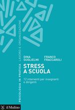 Stress a scuola. 12 interventi per insegnanti e dirigenti