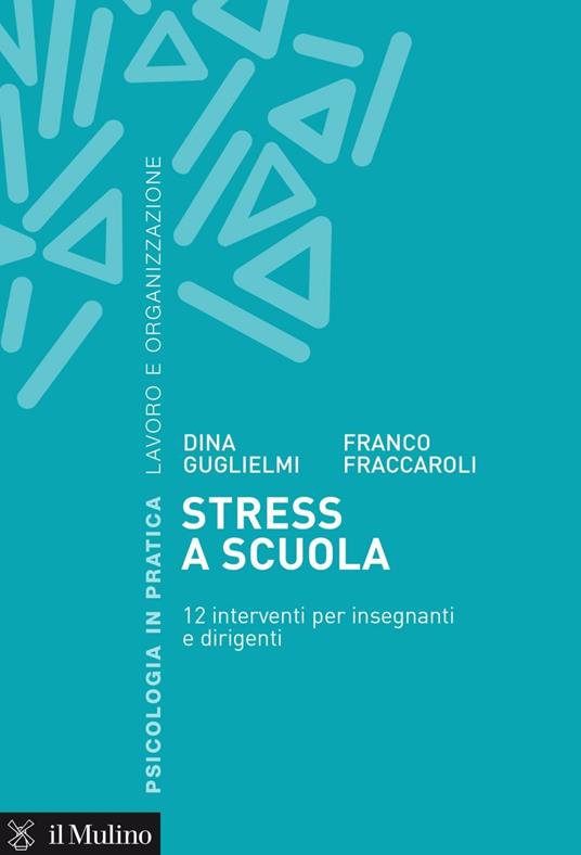 Stress a scuola. 12 interventi per insegnanti e dirigenti - Franco Fraccaroli,Dina Guglielmi - ebook