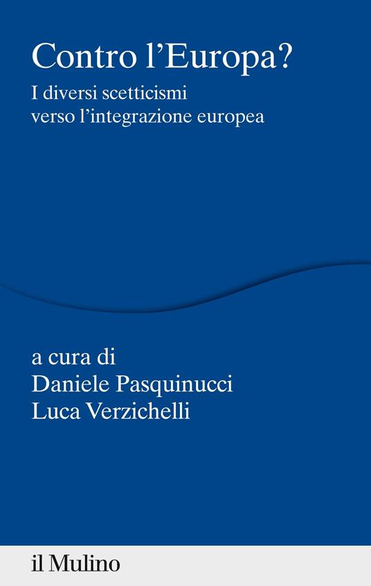 Contro l'Europa? I diversi scetticismi verso l'integrazione europea - Daniele Pasquinucci,Luca Verzichelli - ebook