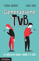 Generazione TVB. Gli adolescenti digitali, l'amore e il sesso