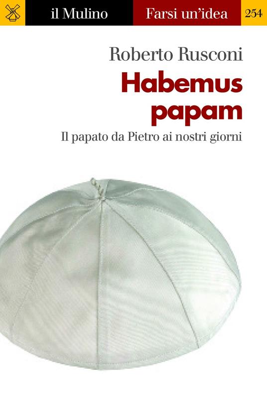 Habemus papam. Il papato da Pietro ai nostri giorni - Roberto Rusconi - ebook