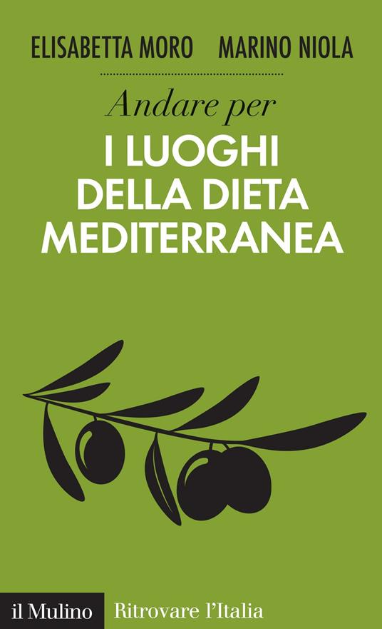 Andare per i luoghi della dieta mediterranea - Elisabetta Moro,Marino Niola - ebook