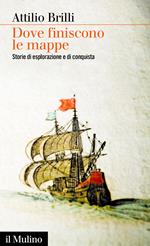 Dove finiscono le mappe. Storie di esplorazione e di conquista