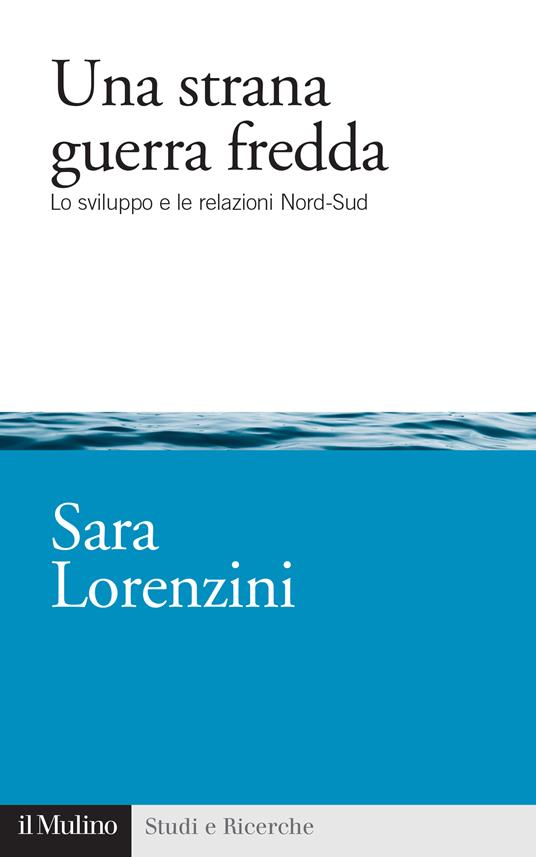 Una strana guerra fredda. Lo sviluppo e  le relazioni Nord-Sud - Sara Lorenzini - ebook