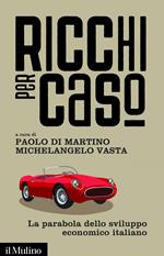 Ricchi per caso. La parabola dello sviluppo economico italiano