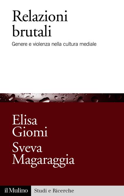 Relazioni brutali. Genere e violenza nella cultura mediale - Elisa Giomi,Sveva Magaraggia - ebook