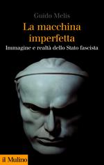 La macchina imperfetta. Immagine e realtà dello Stato fascista