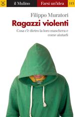 Ragazzi violenti. Cosa c'è dietro la loro maschera e come aiutarli